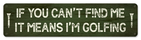 Can't Find Me I'm Golfing Metal Sign