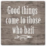 Good Things Come To Those Who Bait Vintage Sign Metal Sign