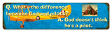 God Doesn't Think He's A Pilot Metal Sign