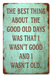 Best Thing About The Good Old Days... Metal Sign