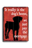 It really is the dog's home - Wood Wall Decor by Next Day Art 12 X 16