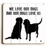 We Love Our Dogs Wood Wall Decor by Lisa Weedn