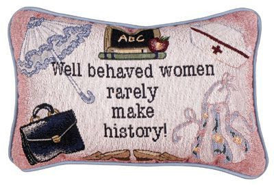 Well Behaved Women Rarely Make History! Pillow