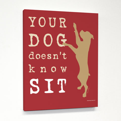 Your Dog Doesn't Know Sit - Red Canvas by Dog is Good 11 X 14