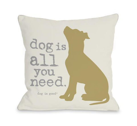 All You Need Tan Throw Pillow by Dog Is Good