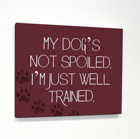 My Dogs Not Spoiled - Maroon Canvas by OBC 11 X 14