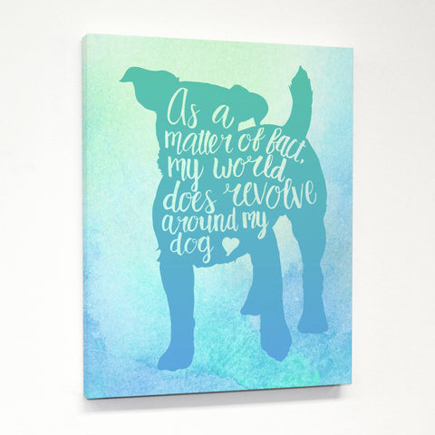 World Revolves Around My Dog - Blue Green Canvas by OBC 11 X 14
