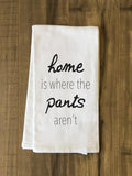 Home Is Where The Pants Arent Tea Towel by