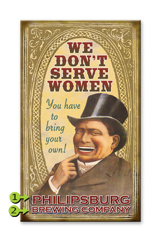 We Don't Serve Women, You have to Bring Your Own Metal 18x30