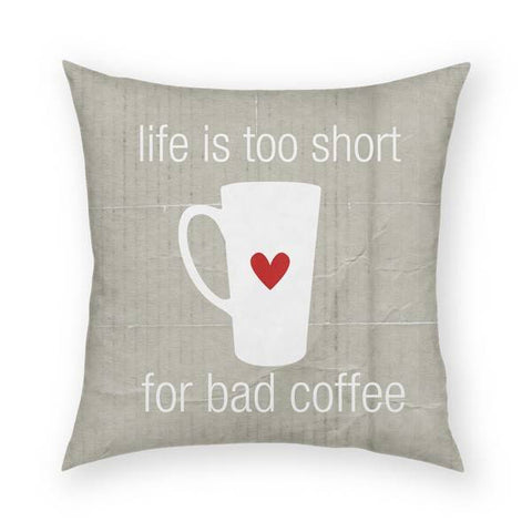 Life Is Too Short For Bad Coffee Pillow 18x18