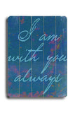I am with you Always Wood Sign 14x20 (36cm x 51cm) Planked