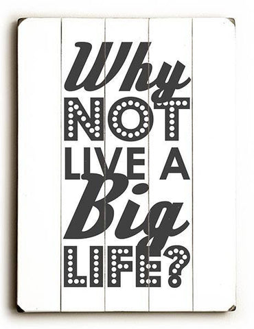Why not Live a Big Life Wood Sign 25x34 (64cm x 87cm) Planked