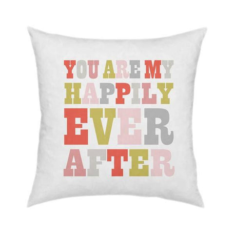 You are my Happily Ever After Pillow 18x18