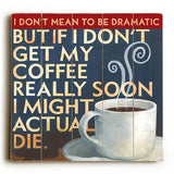 Dramatic Coffee Wood Sign 13x13 Planked
