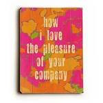 Pleasure of your company Wood Sign 12x16 Planked