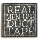Real Men use Duct Tape Wood Sign 13x13 Planked