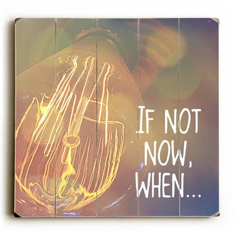 If Not Now, When... Wood Sign 13x13 Planked