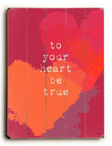 To Your Heart Be True Wood Sign 14x20 (36cm x 51cm) Planked