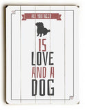 All you need is a Dog Wood Sign 13x13 Planked