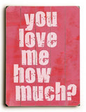 You Love Me How Much? Wood Sign 25x34 (64cm x 87cm) Planked