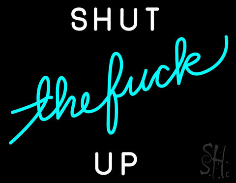 Shut The Fuck Up Neon Sign 24