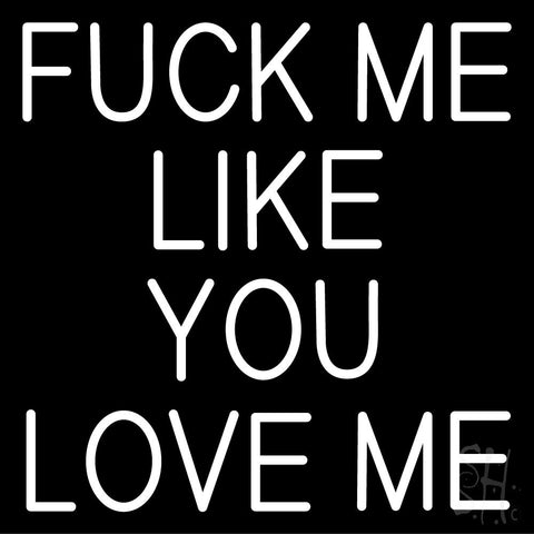 Fuck Me Like Love Me Neon Flex Sign 24
